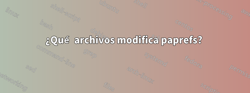 ¿Qué archivos modifica paprefs?