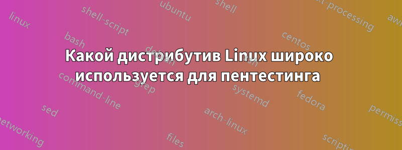 Какой дистрибутив Linux широко используется для пентестинга 