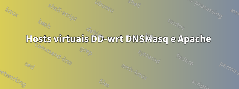 Hosts virtuais DD-wrt DNSMasq e Apache