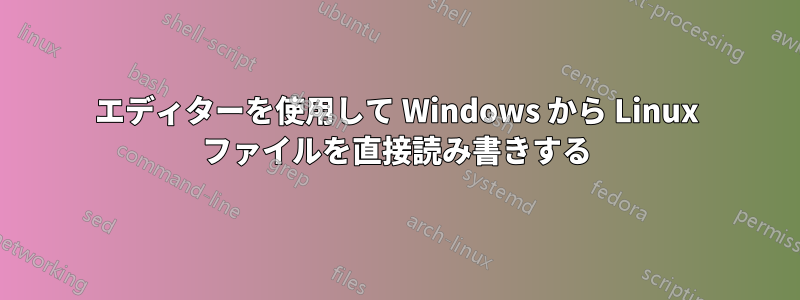 エディターを使用して Windows から Linux ファイルを直接読み書きする