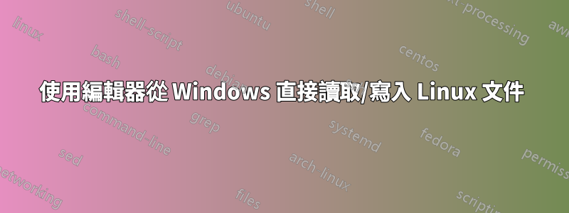 使用編輯器從 Windows 直接讀取/寫入 Linux 文件