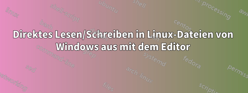 Direktes Lesen/Schreiben in Linux-Dateien von Windows aus mit dem Editor