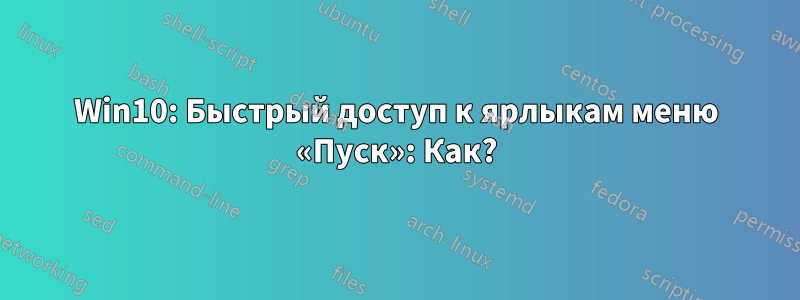 Win10: Быстрый доступ к ярлыкам меню «Пуск»: Как?