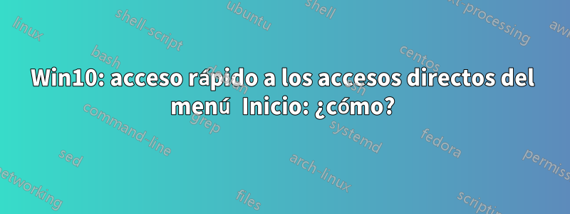 Win10: acceso rápido a los accesos directos del menú Inicio: ¿cómo?