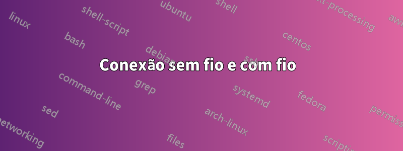 Conexão sem fio e com fio 