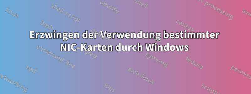 Erzwingen der Verwendung bestimmter NIC-Karten durch Windows