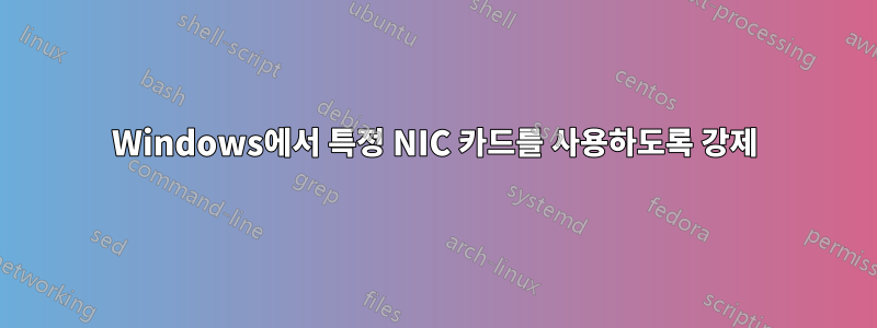 Windows에서 특정 NIC 카드를 사용하도록 강제