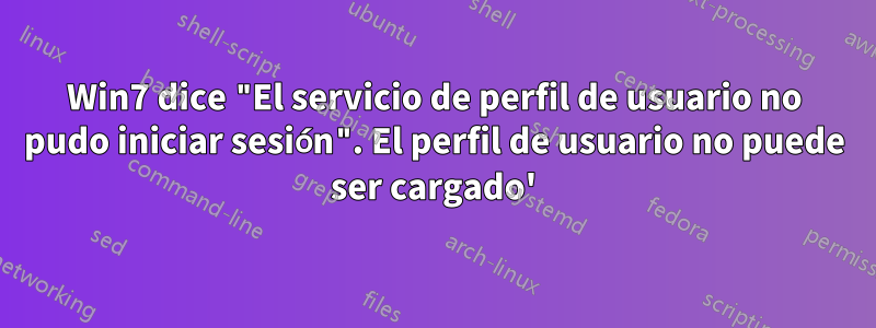 Win7 dice "El servicio de perfil de usuario no pudo iniciar sesión". El perfil de usuario no puede ser cargado'