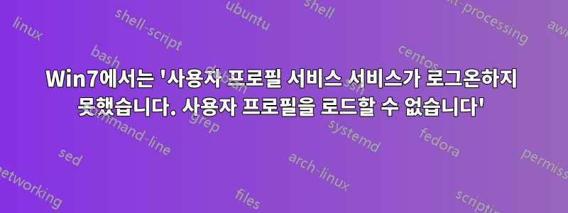 Win7에서는 '사용자 프로필 서비스 서비스가 로그온하지 못했습니다. 사용자 프로필을 로드할 수 없습니다'