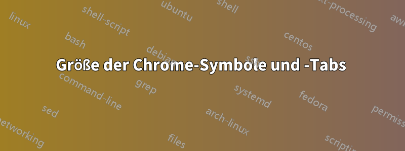 Größe der Chrome-Symbole und -Tabs