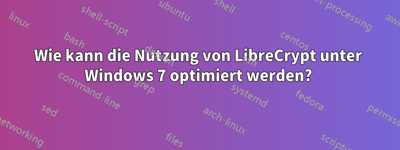 Wie kann die Nutzung von LibreCrypt unter Windows 7 optimiert werden?