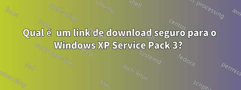 Qual é um link de download seguro para o Windows XP Service Pack 3? 