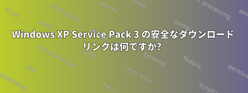 Windows XP Service Pack 3 の安全なダウンロード リンクは何ですか? 