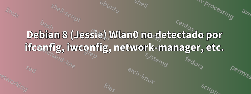 Debian 8 (Jessie) Wlan0 no detectado por ifconfig, iwconfig, network-manager, etc.