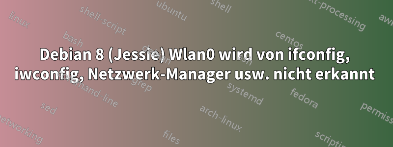 Debian 8 (Jessie) Wlan0 wird von ifconfig, iwconfig, Netzwerk-Manager usw. nicht erkannt