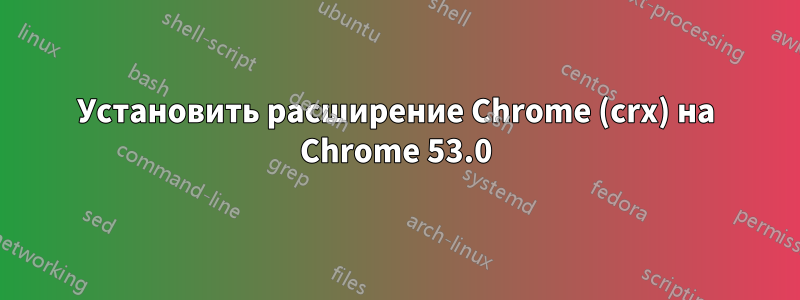 Установить расширение Chrome (crx) на Chrome 53.0