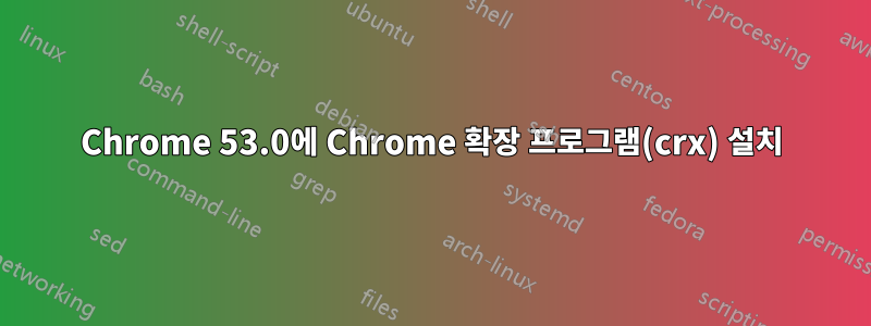 Chrome 53.0에 Chrome 확장 프로그램(crx) 설치