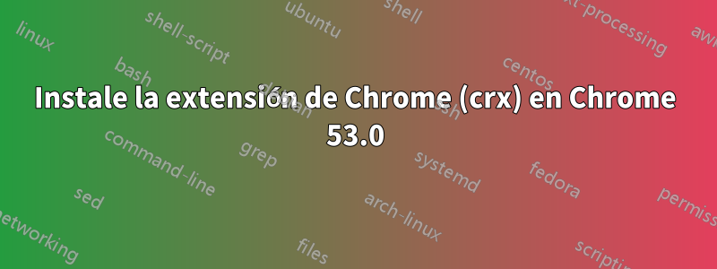 Instale la extensión de Chrome (crx) en Chrome 53.0