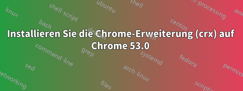 Installieren Sie die Chrome-Erweiterung (crx) auf Chrome 53.0