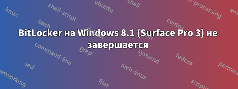 BitLocker на Windows 8.1 (Surface Pro 3) не завершается