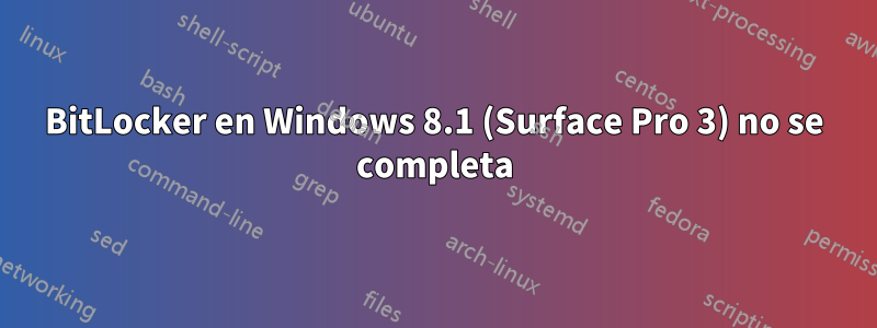 BitLocker en Windows 8.1 (Surface Pro 3) no se completa