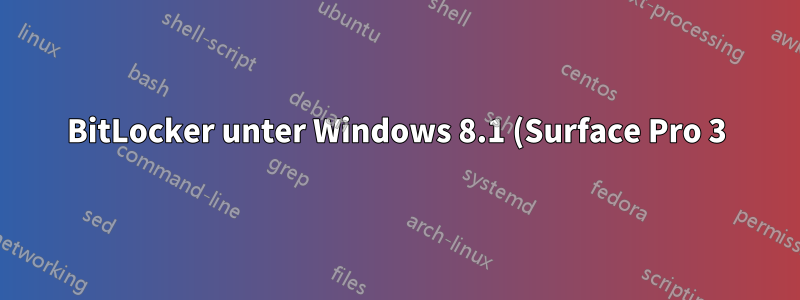 BitLocker unter Windows 8.1 (Surface Pro 3) wird nicht abgeschlossen