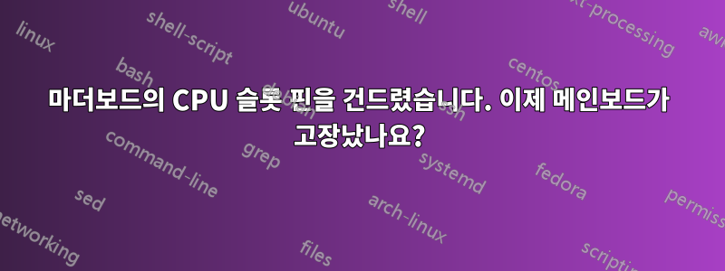 마더보드의 CPU 슬롯 핀을 건드렸습니다. 이제 메인보드가 고장났나요?