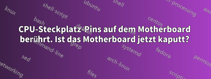 CPU-Steckplatz-Pins auf dem Motherboard berührt. Ist das Motherboard jetzt kaputt?