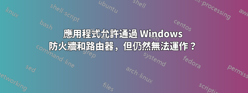 應用程式允許通過 Windows 防火牆和路由器，但仍然無法運作？