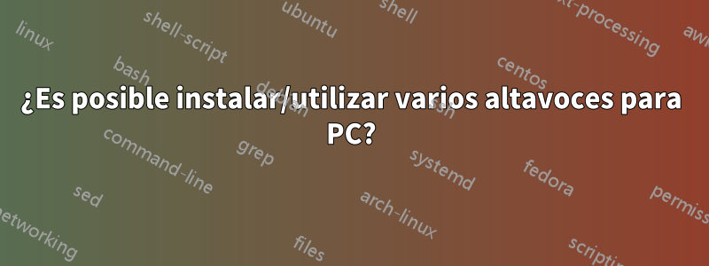 ¿Es posible instalar/utilizar varios altavoces para PC?