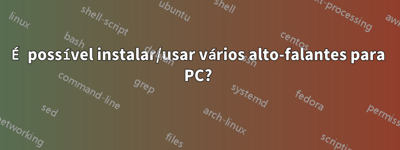 É possível instalar/usar vários alto-falantes para PC?