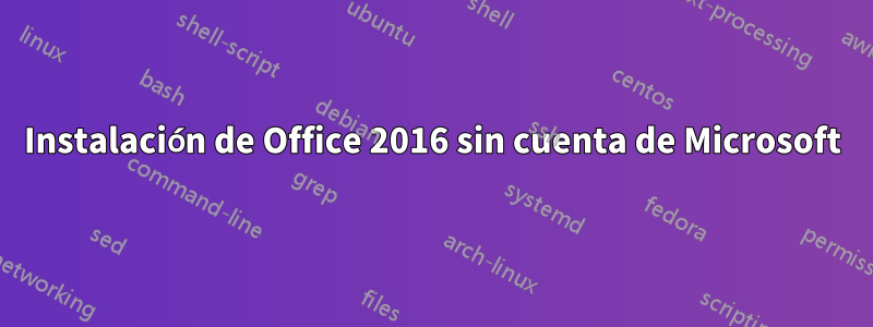 Instalación de Office 2016 sin cuenta de Microsoft