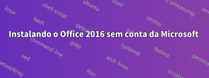 Instalando o Office 2016 sem conta da Microsoft