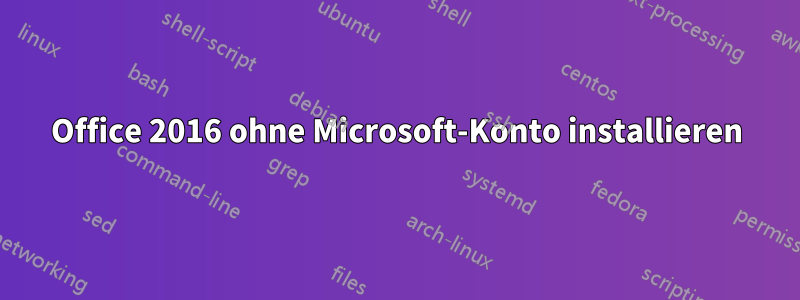 Office 2016 ohne Microsoft-Konto installieren