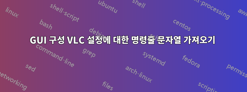 GUI 구성 VLC 설정에 대한 명령줄 문자열 가져오기