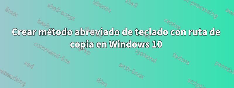 Crear método abreviado de teclado con ruta de copia en Windows 10