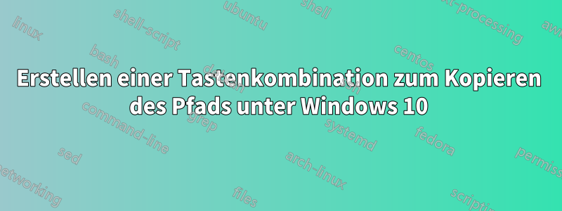 Erstellen einer Tastenkombination zum Kopieren des Pfads unter Windows 10