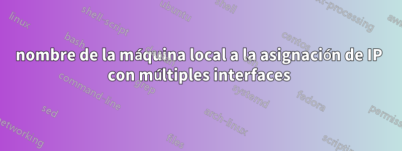 nombre de la máquina local a la asignación de IP con múltiples interfaces