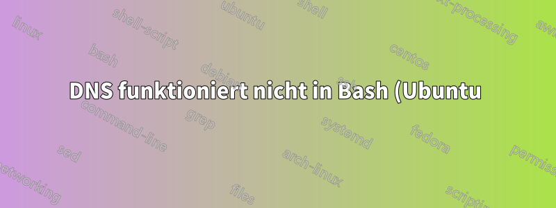 DNS funktioniert nicht in Bash (Ubuntu) unter Windows mit VPN