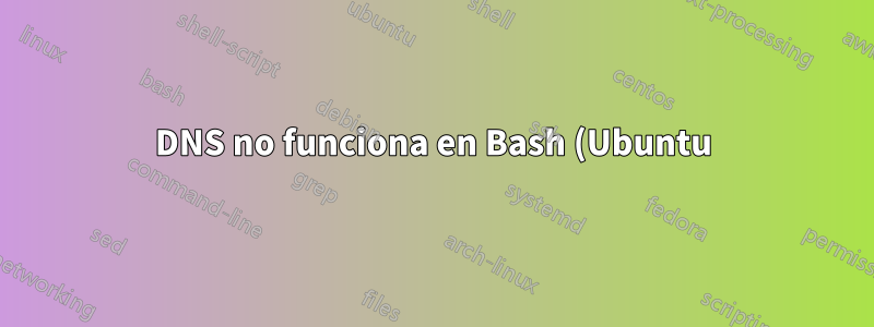 DNS no funciona en Bash (Ubuntu) en Windows usando VPN