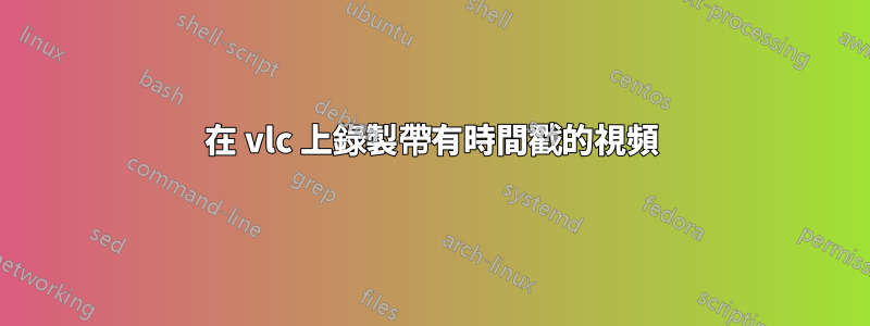 在 vlc 上錄製帶有時間戳的視頻