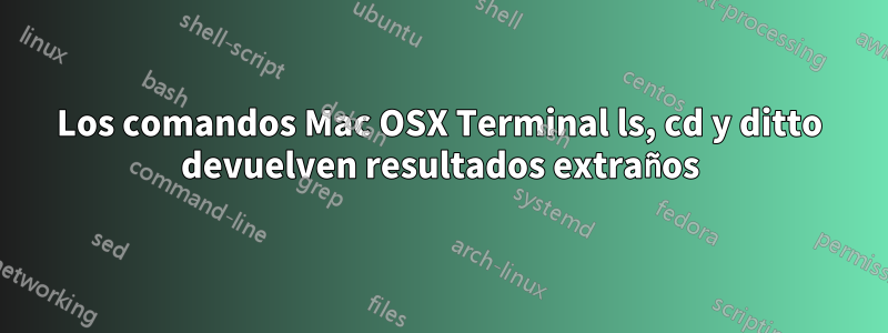 Los comandos Mac OSX Terminal ls, cd y ditto devuelven resultados extraños