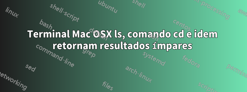 Terminal Mac OSX ls, comando cd e idem retornam resultados ímpares