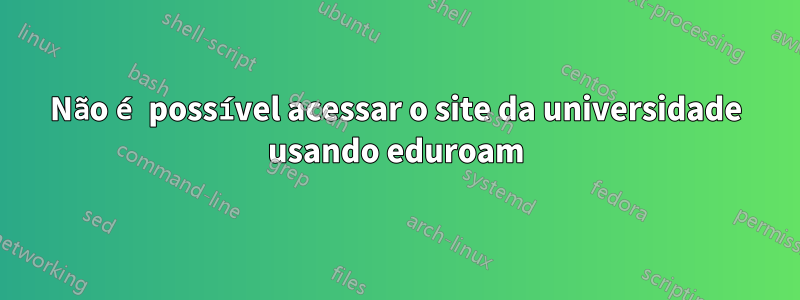 Não é possível acessar o site da universidade usando eduroam