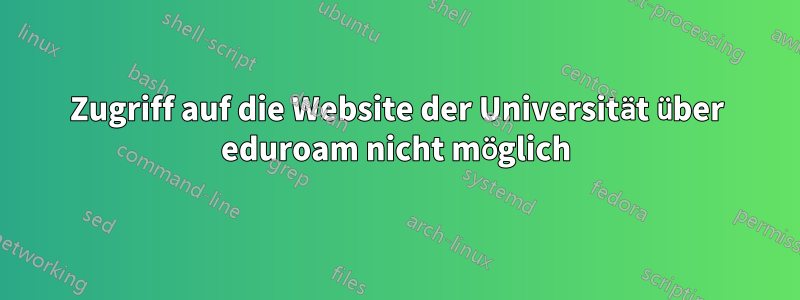 Zugriff auf die Website der Universität über eduroam nicht möglich