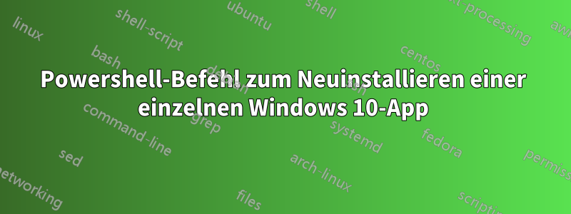 Powershell-Befehl zum Neuinstallieren einer einzelnen Windows 10-App