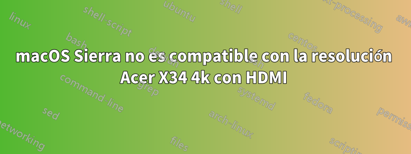 macOS Sierra no es compatible con la resolución Acer X34 4k con HDMI