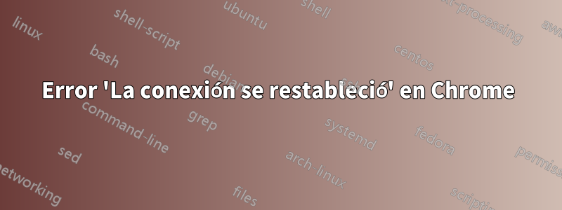 Error 'La conexión se restableció' en Chrome