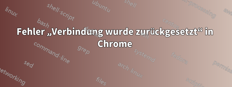 Fehler „Verbindung wurde zurückgesetzt“ in Chrome