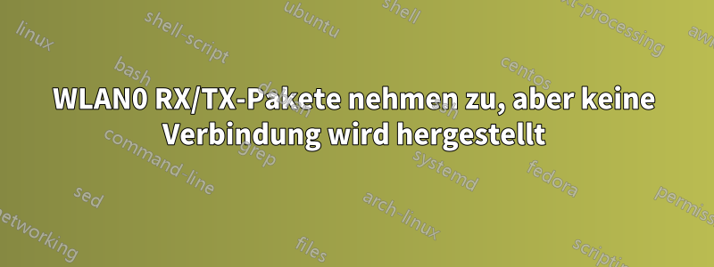 WLAN0 RX/TX-Pakete nehmen zu, aber keine Verbindung wird hergestellt